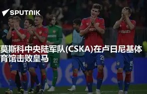 开云体育-包含莫斯科中央陆军内部会议纪要流出——集结日完成体检，世俱杯使命明确，纪律约束更严格的词条